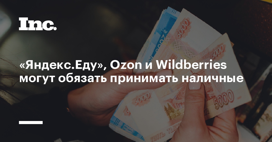 «Яндекс.Еду», Ozon и Wildberries могут обязать принимать ...