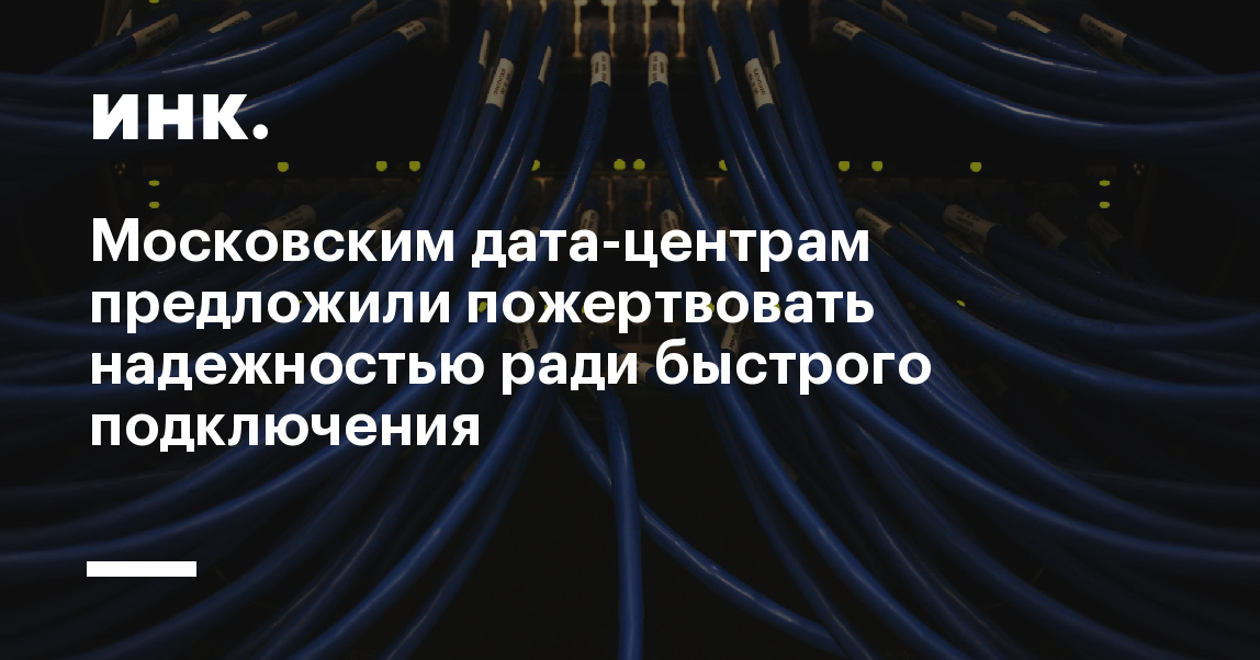 Московским дата-центрам предложили пожертвовать надежностью ради быстрого подключения