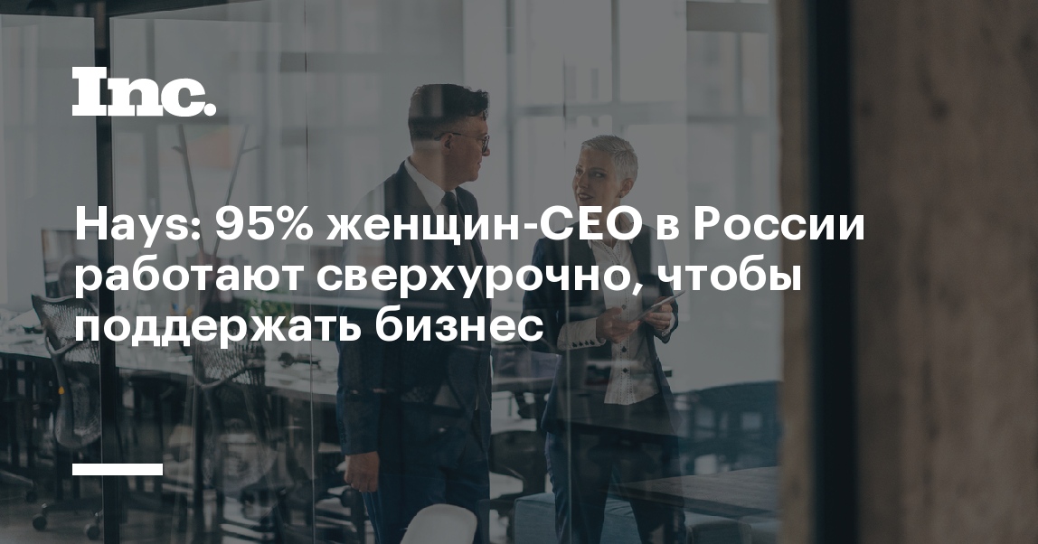 Hays: 95% женщин-CEO в России работают сверхурочно, чтобы поддержать